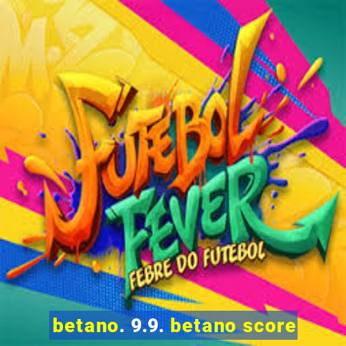 betano. 9.9. betano score